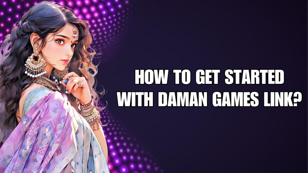 How to Get Started with Daman Games Link