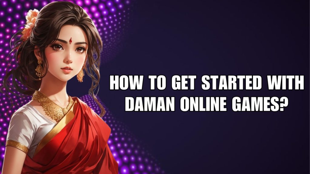 How to Get Started with Daman Online Games