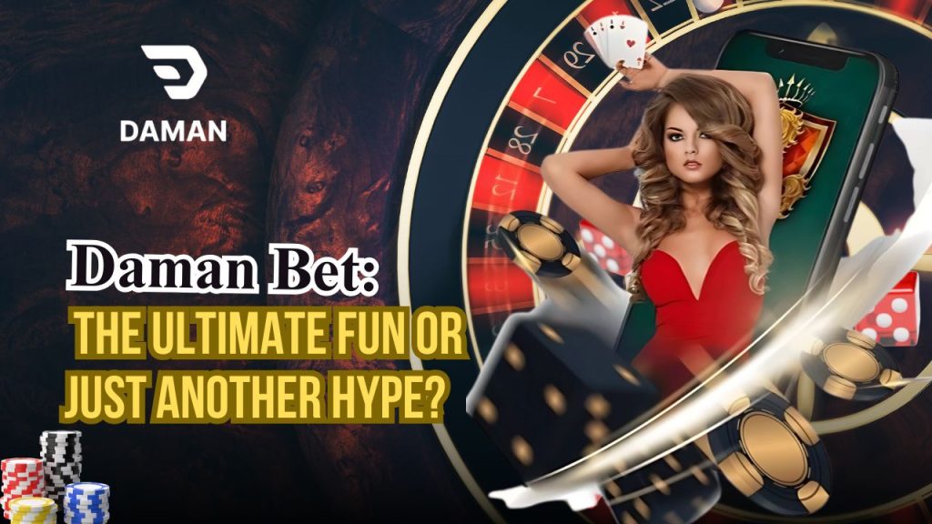 Daman Bet: The Ultimate Fun or Just Another Hype?