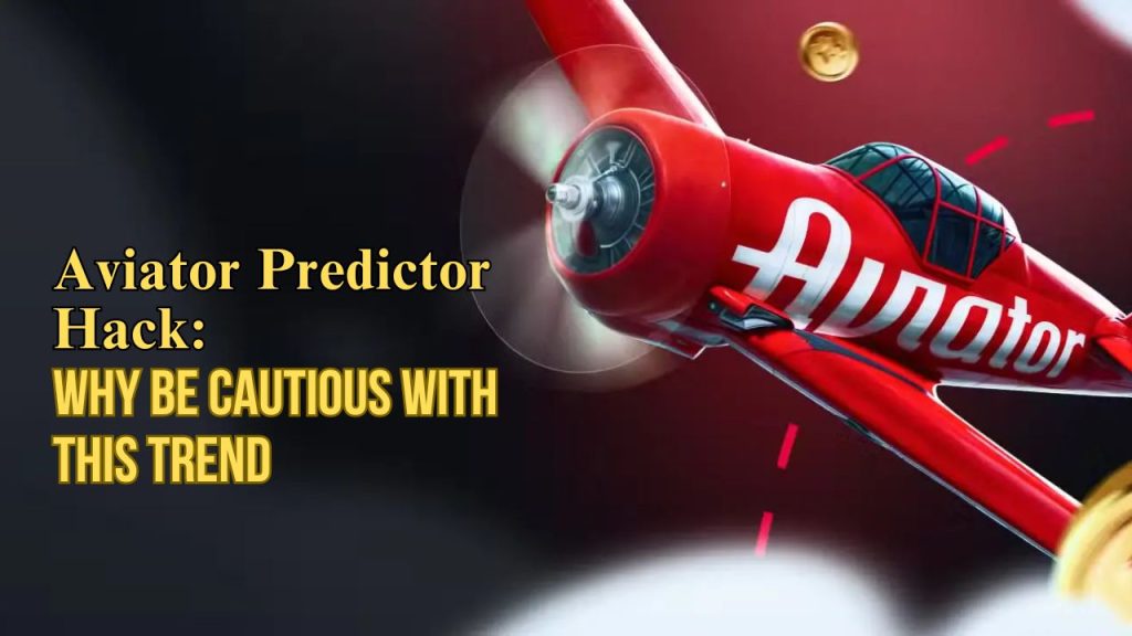 Why You Should Be Cautious with the Aviator Predictor Hack