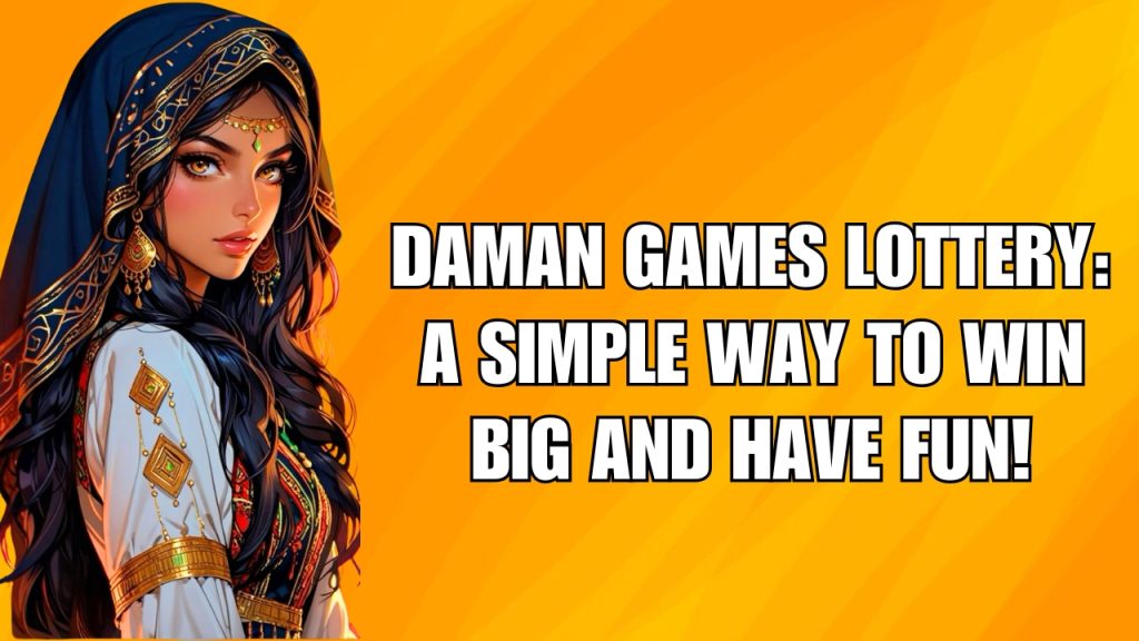 Daman Games Lottery: A Simple Way to Win Big and Have Fun
