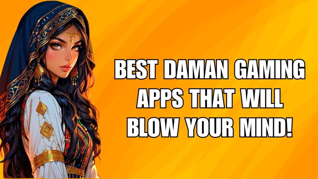 Best Daman Gaming Apps That Will Blow Your Mind
