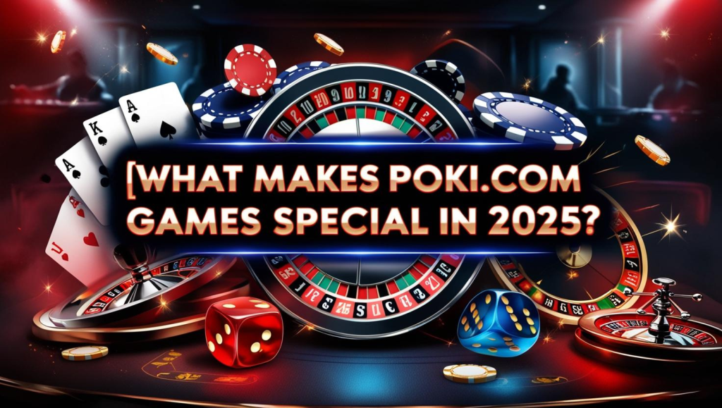 What Makes Poki com Games Special in 2025?