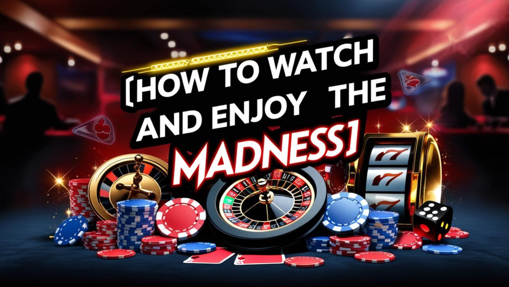 How to Watch and Enjoy the Madness