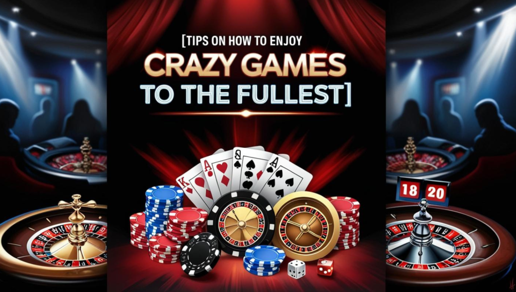 Tips on How to Enjoy Crazy Games to the Fullest