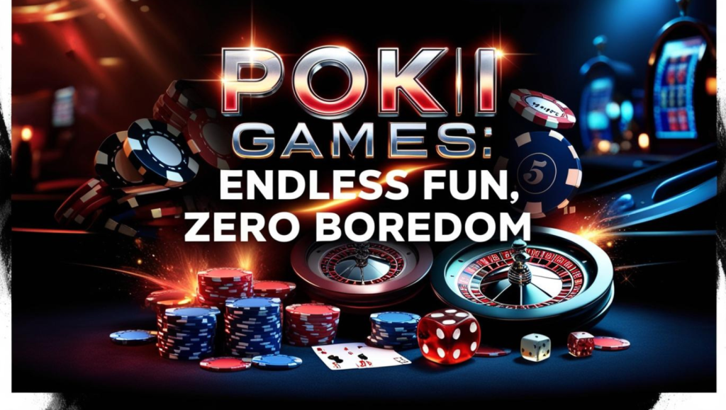 Poki Games: Ultimate Fun, Zero Boredom