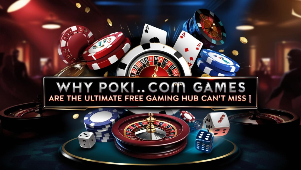 Why Poki com Games Are the Ultimate Free Gaming Hub You Can't Miss
