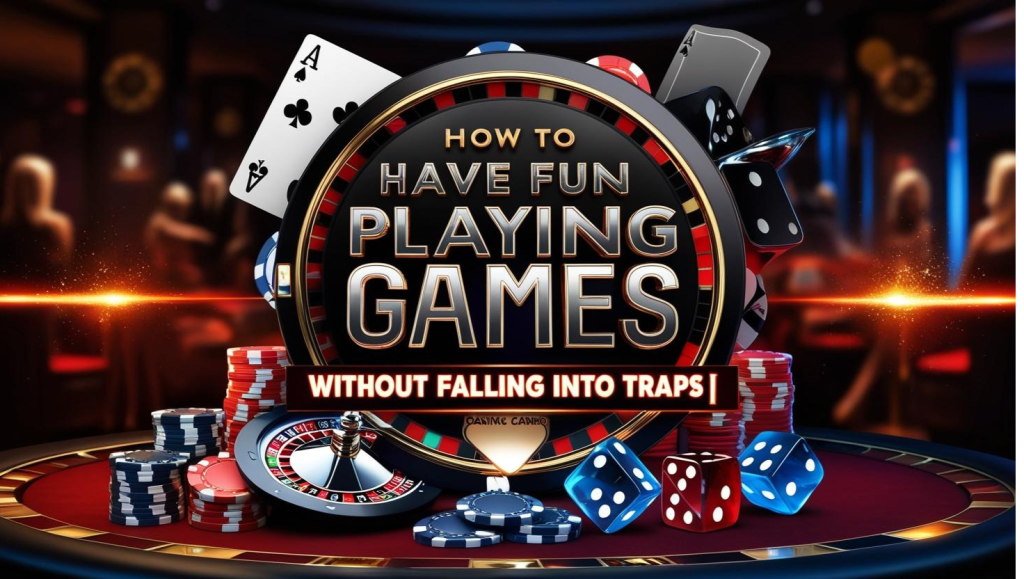 How to Have Fun Playing Free Games Without Falling Into Traps