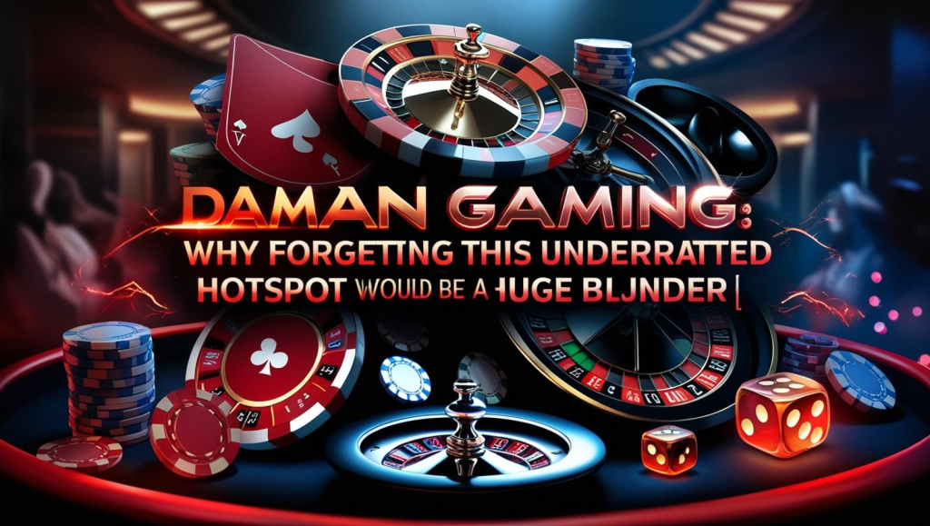 Daman Gaming: Why Forgetting This Underrated Gaming Hotspot Would Be a Huge Blunder